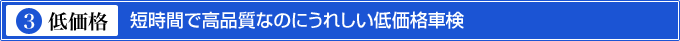 3.低価格　短時間で高品質なのにうれしい低価格車検