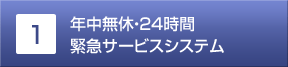 1.年中無休・24時間緊急サービスシステム