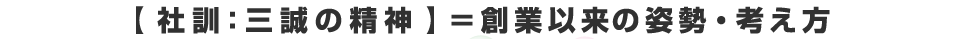 【社訓：三誠の精神】＝創業以来の姿勢・考え方