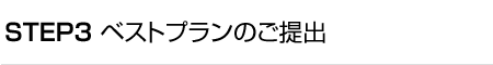 STEP3 ベストプランのご提出